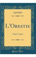 L'Orestie: Trilogie Tragique (Classic Reprint)