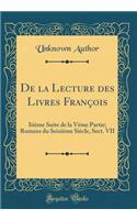 de la Lecture Des Livres FranÃ§ois: IiiÃ¨me Suite de la VÃ¨me Partie; Romans Du SeiziÃ¨me SiÃ¨cle, Sect. VII (Classic Reprint)