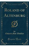 Roland of Altenburg (Classic Reprint)