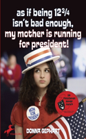 As If Being 12 3/4 Isn't Bad Enough, My Mother Is Running for President!