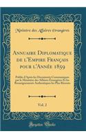 Annuaire Diplomatique de l'Empire Franï¿½ais Pour l'Annï¿½e 1859, Vol. 2: Publie d'Aprï¿½s Les Documents Communiques Par Le Ministï¿½re Des Affaires ï¿½trangï¿½res Et Les Renseignements Authentiques Les Plus Rï¿½cents (Classic Reprint)