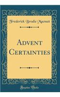 Advent Certainties (Classic Reprint)