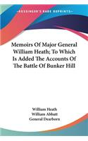 Memoirs Of Major General William Heath; To Which Is Added The Accounts Of The Battle Of Bunker Hill