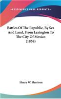 Battles Of The Republic, By Sea And Land, From Lexington To The City Of Mexico (1858)