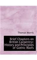 Brief Chapters on British Carpentry: History and Principles of Gothic Roofs (Large Print Edition)