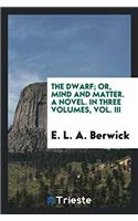 The Dwarf; Or, Mind and Matter. a Novel. in Three Volumes, Vol. III
