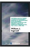 The Federal Railway Digest: A Cumulative Quarterly Digesting All Decisions Both State and Federal, Pertaining to the Civil and Criminal Liability of Interstate Carriesrs by Rai