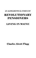 Alphabetical Index of Revolutionary Pensioners Living in Maine