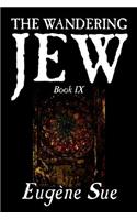 The Wandering Jew, Book IX of XI by Eugene Sue, Fiction, Fantasy, Horror, Fairy Tales, Folk Tales, Legends & Mythology