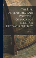 Life, Adventures, and Political Opinions of Frederick Gustavus Burnaby
