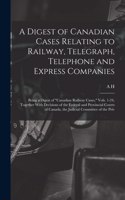 Digest of Canadian Cases Relating to Railway, Telegraph, Telephone and Express Companies