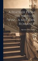 Feather From the World's Wing. A Modern Romance