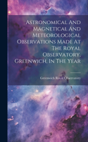 Astronomical And Magnetical And Meteorological Observations Made At The Royal Observatory, Greenwich, In The Year