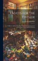 Fagots for the Fireside: A Collection of More Than One Hundred Entertaining Games for Evenings at Home and Social Parties