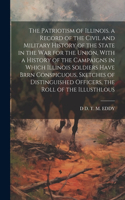 Patriotism of Illinois. a Record of the Civil and Military History of the State in the War for the Union, With a History of the Campaigns in Which Illinois Soldiers Have Brrn Conspicuous, Sketches of Distinguished Officers, the Roll of the Illusthl
