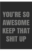 You're so Awesome Keep That Shit Up: Blank Lined Notebook & Blank Journal Lined