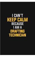 I Can't Keep Calm Because I Am A Drafting Technician