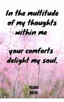 In the multitude of my thoughts within me your comforts delight my soul - Psalm 94