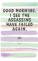 Good Morning. I See the Assassins Have Failed Again.