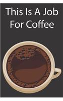 This Is A Job For Coffee