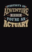 Everyday's An Adventure When You're An Actuary