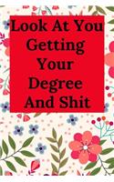Look at You Getting Your Degree and Shit: Blank Lined Journal Collage Notebook, Bachelors Degree Gift Idea, Bachelors Degree Graduation Gift, Gag Gift for Graduation, College, High School, F