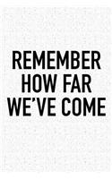 Remember How Far We've Come: A 6x9 Inch Matte Softcover Journal Notebook with 120 Blank Lined Pages and an Uplifting Positive Motivational Cover Slogan