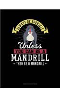 Always Be Yourself Unless You Can Be a Mandrill Then Be a Mandrill