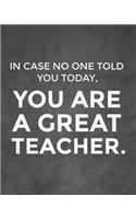 In Case No One Told You Today, You Are a Great Teacher.