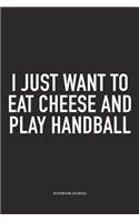 I Just Want To Eat Cheese And Play Handball: A 6x9 Inch Matte Softcover Notebook Diary With 120 Blank Lined Pages And A Funny Sports Fanatic Cover Slogan