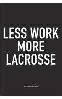 Less Work More Lacrosse: A 6x9 Inch Matte Softcover Diary Notebook With 120 Blank Lined Pages And A Funny Field Sports Fanatic Cover Slogan