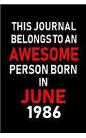 This Journal belongs to an Awesome Person Born in June 1986: Blank Lined 6x9 Born in June with Birth year Journal/Notebooks as an Awesome Birthday Gifts For your family, friends, coworkers, bosses, colleagues 