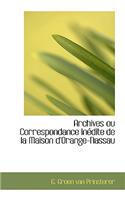 Archives Ou Correspondance Inedite de La Maison D'Orange-Nassau