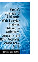 Harvey's Essentials of Arithmetic: With Everyday Problems Relating to Agriculture, Commerce and Othe