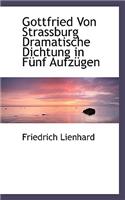 Gottfried Von Strassburg Dramatische Dichtung in Funf Aufzugen