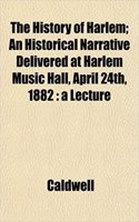 The History of Harlem; An Historical Narrative Delivered at Harlem Music Hall, April 24th, 1882