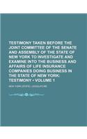 Testimony Taken Before the Joint Committee of the Senate and Assembly of the State of New York to Investigate and Examine Into the Business and Affair