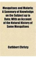 Mosquitoes and Malaria; A Summary of Knowledge on the Subject Up to Date; With an Account of the Natural History of Some Mosquitoes