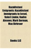 Kazakhstani Emigrants: Kazakhstani Immigrants to Israel, Valeri Liukin, Vadim Alexeev, Mark Gorman, Max Birbraer(English)