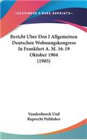 Bericht Uber Den I Allgemeinen Deutschen Wohnungskongress in Frankfurt A. M. 16-19 Oktober 1904 (1905)