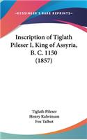Inscription of Tiglath Pileser I, King of Assyria, B. C. 1150 (1857)