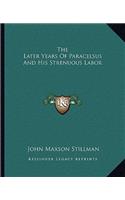 Later Years Of Paracelsus And His Strenuous Labor