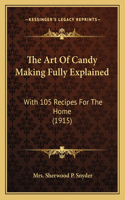 The Art Of Candy Making Fully Explained: With 105 Recipes For The Home (1915)(English)