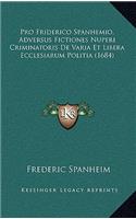 Pro Friderico Spanhemio, Adversus Fictiones Nuperi Criminatoris De Varia Et Libera Ecclesiarum Politia (1684)