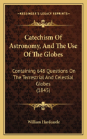 Catechism Of Astronomy, And The Use Of The Globes
