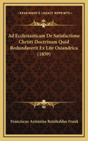Ad Ecclesiasticam De Satisfactione Christi Doctrinam Quid Redundaverit Ex Lite Osiandrica (1859)