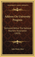 Address On University Progress: Delivered Before The National Teachers' Association (1870)
