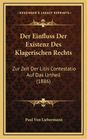 Der Einfluss Der Existenz Des Klagerischen Rechts: Zur Zeit Der Litis Contestatio Auf Das Urtheil (1886)