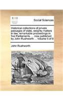 Historical Collections of Private Passages of State, Weighty Matters in Law, Remarkable Proceedings in Five Parliaments. ... Now Published by John Rushworth ... Volume 5 of 8: (English)