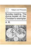 Sunday Reading. the Divine Model; Or, the Christian's Exemplar.: (English)